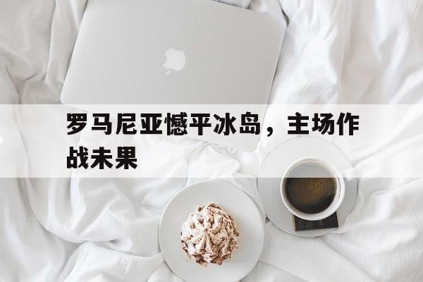 万博体育全站APP-罗马尼亚主场观众高喊塞尔维亚